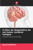 A ética do diagnóstico de um tumor cerebral maligno