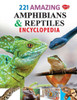 221 Amazing Amphibians & Reptiles Encyclopedia