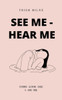 See Me - Hear Me COME - LOOK - SEE - I AM ME