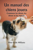 Un manuel des chiens jouets Comment les Ã©lever, les Ã©lever et les nourrir
