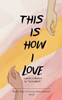 ""This Is How I Love""
