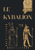 Le Kybalion: Étude sur la philosophie hermétique de l'ancienne Égypte et de l'ancienne Grèce