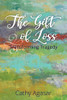 The Gift of Loss : Transforming Tragedy