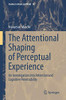 The Attentional Shaping of Perceptual Experience: An Investigation into Attention and Cognitive Penetrability (Studies in Brain and Mind)