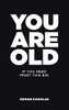 You Are Old : If You Need Print This Big