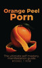 Orange Peel Porn: The Ultimate Self-Mastery, Manifestation Guide.