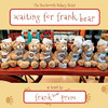Waiting For Frank-Bear: as Heard by . . .