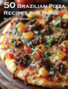 50 Brazilian Pizza Recipes for Home