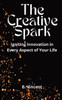 The Creative Spark: Igniting Innovation in Every Aspect of Your Life