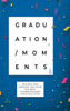 Graduation Moments: Wisdom and Inspiration from the Best Commencement Speeches Ever