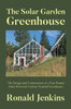 The Solar Garden Greenhouse: The Design and Construction of a Year-Round Solar-Powered, Carbon-Neutral Greenhouse