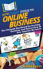 HowExpert Guide to Online Business: The Ultimate Handbook for Starting, Growing, and Succeeding in Your Internet Business