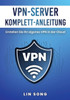 VPN-Server Komplett-Anleitung: Erstellen Sie Ihr eigenes VPN in der Cloud