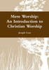 Mere Worship: An Introduction to Christian Worship