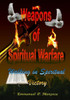 Weapons of Spiritual Warfare: Walking in Spiritual Victory