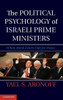 The Political Psychology of Israeli Prime Ministers: When Hard-Liners Opt for Peace