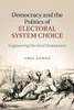 Democracy and the Politics of Electoral System Choice