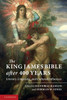 The King James Bible After Four Hundred Years: Literary, Linguistic, and Cultural Influences