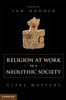 Religion at Work in a Neolithic Society