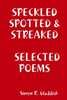 Speckled, Spotted & Streaked Selected Poems
