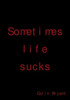 Sometimes life sucks