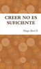 Creer No Es Suficiente