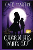 Charm His Pants Off : The Witches Three Cozy Mysteries