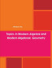 Topics in Modern Algebra and Modern Algebraic Geometry