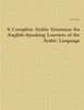 A Complete Arabic Grammar for English-Speaking Learners of the Arabic Language