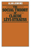The Social Theory of Claude LÃ©vi-Strauss
