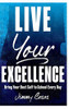 Live Your Excellence : Bring Your Best Self to School Every Day