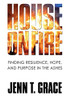 House on Fire : Finding Resilience, Hope, and Purpose in the Ashes