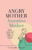 Angry Mother Assertive Mother: From Maternal Anger to Radical Repair
