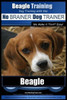 Beagle Training Dog Training with the No BRAINER Dog TRAINER We Make it THAT Easy!: How to EASILY TRAIN Your Beagle