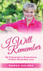 I Will Remember : My Extraordinary Experiences of God's Boundless Love