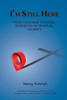 I'm Still Here : From Cold War to COVID, Stories of My Spiritual Journey
