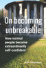 On becoming unbreakable: How normal people become extraordinarily self-confident