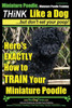 Miniature Poodle, Miniature Poodle Training Think Like a Dog...but don't eat your poop!: Here's EXACTLY How to TRAIN Your Miniature Poodle