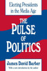 The Pulse of Politics: Electing Presidents in the Media Age