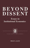 Beyond Dissent: Essays in Institutional Economics: Essays in Institutional Economics