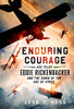 Enduring Courage: Ace Pilot Eddie Rickenbacker and the Dawn of the Age of Speed