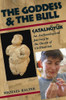 The Goddess and the Bull: Çatalhöyük: An Archaeological Journey to the Dawn of Civilization