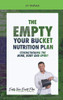 The Empty Your Bucket Nutrition Plan : Strengthening The Body, Mind and Spirit