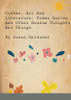 Coffee, Art and Literature : Poems, Quotes and Other Random Thoughts and Things