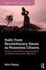 Haiti: From Revolutionary Slaves to Powerless Citizens: Essays on the Politics and Economics of Underdevelopment, 1804-2013