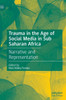 Trauma in the Age of Social Media in Sub Saharan Africa: Narrative and Representation