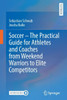Soccer - The Practical Guide for Athletes and Coaches from Weekend Warriors to Elite Competitors