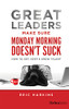 Great Leaders Make Sure Monday Morning Doesn't Suck : How to Get, Keep & Grow Talent