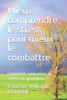 Mieux comprendre le stress pour mieux le combattre: Comment surmonter le stress au quotidien ?