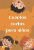 Cuentos cortos para niños: Relatos cortos para niños de 4 a 12 años